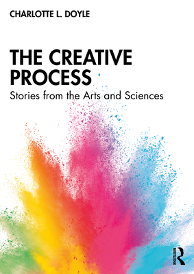 The Creative Process: Stories from the Arts and Sciences - Doyle, Charlotte L.