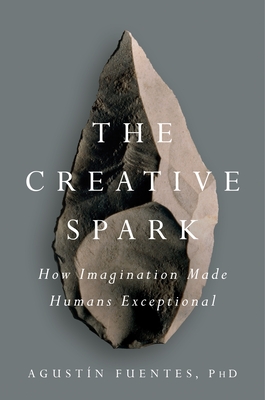 The Creative Spark: How Imagination Made Humans Exceptional - Fuentes, Agustn