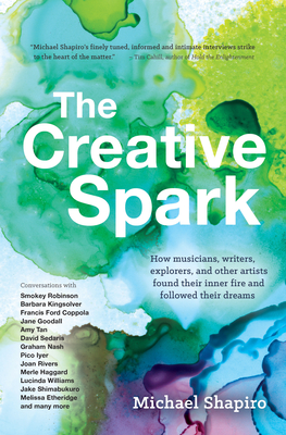 The Creative Spark: How Musicians, Writers, Explorers, and Other Artists Found Their Inner Fire and Followed Their Dreams - Shapiro, Michael