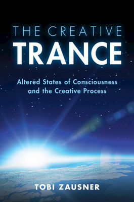 The Creative Trance: Altered States of Consciousness and the Creative Process - Zausner, Tobi