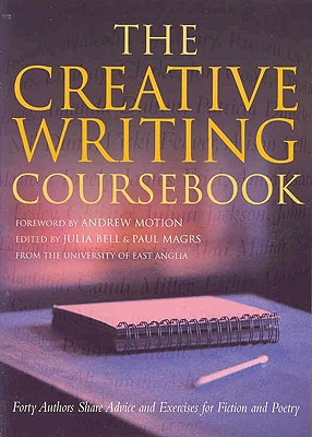 The Creative Writing Coursebook: Forty Authors Share Advice and Exercises for Fiction and Poetry - Bell, Julia (Editor), and Magrs, Paul (Editor), and Motion, Andrew (Foreword by)