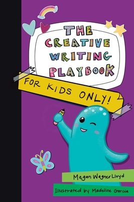 The Creative Writing Playbook: For Kids Only! - Lloyd, Megan Wagner