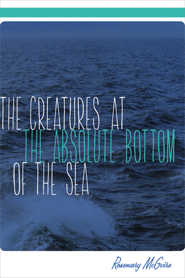 The Creatures at the Absolute Bottom of the Sea - McGuire, Rosemary