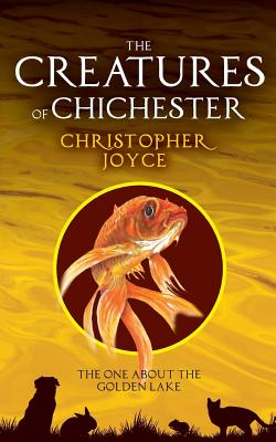 The Creatures of Chchester: The one about the golden lake - Joyce, Christopher