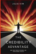 The Credibility Advantage: How Trust Drives Personal and Professional Success