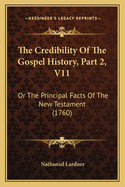 The Credibility of the Gospel History, Part 2, V11: Or the Principal Facts of the New Testament (1760)