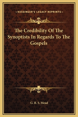 The Credibility of the Synoptists in Regards to the Gospels - Mead, G R S