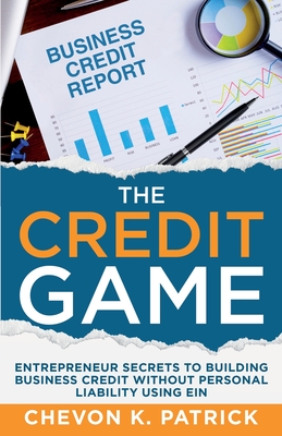 The Credit Game: Entrepreneur Secrets to Building Business Credit Without Personal Liability Using EIN - Patrick, Chevon