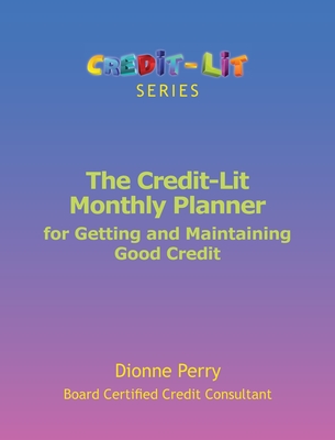 The Credit-Lit Monthly Planner for Getting and Maintaining Good Credit - Perry, Dionne