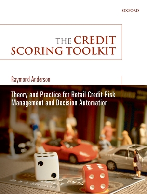 The Credit Scoring Toolkit: Theory and Practice for Retail Credit Risk Management and Decision Automation - Anderson, Raymond