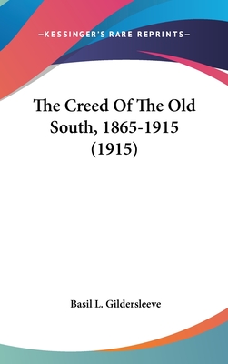 The Creed Of The Old South, 1865-1915 (1915) - Gildersleeve, Basil L