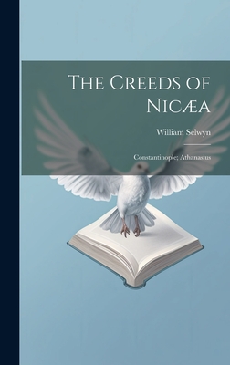 The Creeds of Nica; Constantinople; Athanasius - Selwyn, William