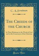 The Creeds of the Church: In Their Relations to the Word of God and to the Conscience of the Christian (Classic Reprint)