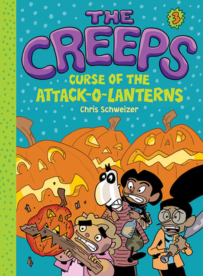 The Creeps: Book 3: Curse of the Attack-O-Lanterns - Schweizer, Chris