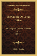 The Creole or Love's Fetters: An Original Drama, in Three Acts (1847)