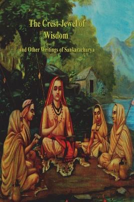 The Crest-Jewel of Wisdom and Other Writings of Sankaracharya - Sankaracharya, and Shankara, and Johnston, Charles (Translated by)