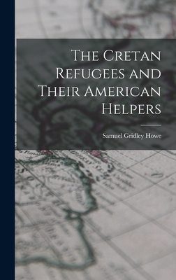 The Cretan Refugees and Their American Helpers - Howe, Samuel Gridley