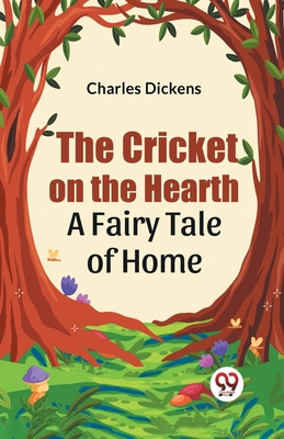 The Cricket on the Hearth a fairy tale of home - Dickens, Charles
