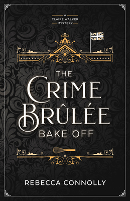 The Crime Brulee Bake Off: Volume 1 - Connolly, Rebecca