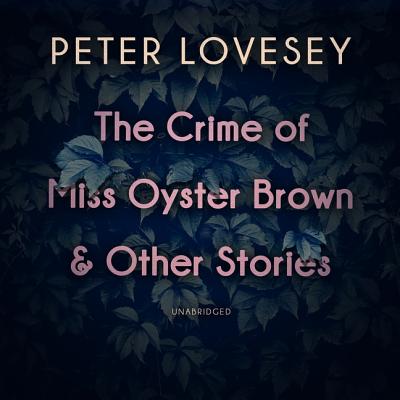 The Crime of Miss Oyster Brown, and Other Stories - Lovesey, Peter, and Vance, Simon (Read by), and Reading, Kate (Read by)