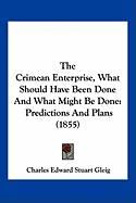 The Crimean Enterprise, What Should Have Been Done And What Might Be Done: Predictions And Plans (1855)