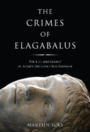 The Crimes of Elagabalus: The Life and Legacy of Rome's Decadent Boy Emperor