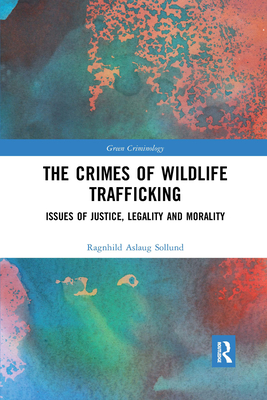 The Crimes of Wildlife Trafficking: Issues of Justice, Legality and Morality - Sollund, Ragnhild Aslaug