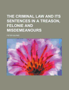 The Criminal Law and Its Sentences in a Treason, Felonie and Misdemeanours