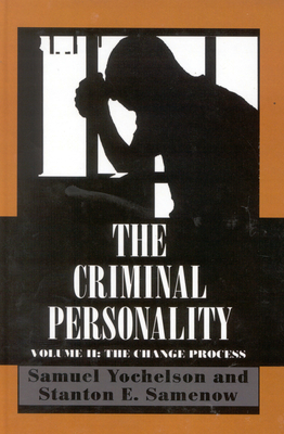 The Criminal Personality: The Change Process, Volume II - Yochelson, Samuel, and Samenow, Stanton
