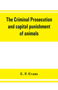 The criminal prosecution and capital punishment of animals