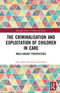 The Criminalisation and Exploitation of Children in Care: Multi-Agency Perspectives