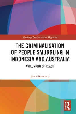 The Criminalisation of People Smuggling in Indonesia and Australia: Asylum out of reach - Missbach, Antje