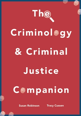 The Criminology and Criminal Justice Companion - Robinson, Susan, and Cussen, Tracy