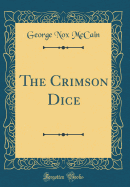 The Crimson Dice (Classic Reprint)