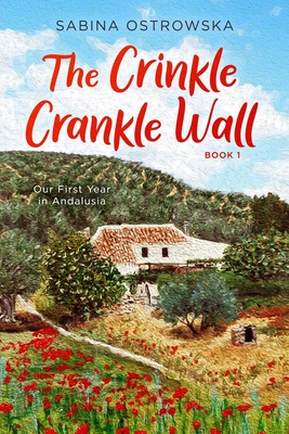 The Crinkle Crankle Wall: Our First Year in Andalusia - Ostrowska, Sabina