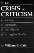The Crisis in Criticism: Theory, Literature, and Reform in English Studies - Cain, William E, and Cain, William, Professor