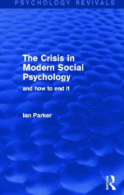 The Crisis in Modern Social Psychology: And How to End It - Parker, Ian