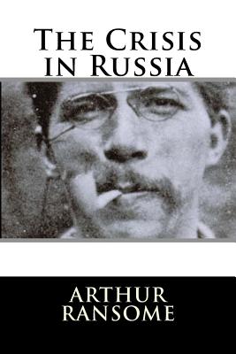 The Crisis in Russia - Ransome, Arthur