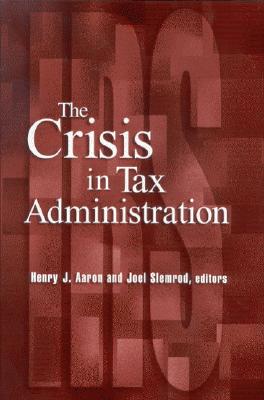 The Crisis in Tax Administration - Aaron, Henry (Editor), and Slemrod, Joel (Editor)