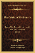 The Crisis in the Punjab: From the Tenth of May Until the Fall of Delhi (1858)