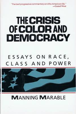 The Crisis of Color and Democracy: Essays on Race, Class and Power - Marable, Manning, Professor