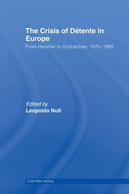 The Crisis of Dtente in Europe: From Helsinki to Gorbachev 1975-1985 - Nuti, Leopoldo (Editor)