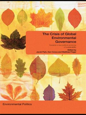 The Crisis of Global Environmental Governance: Towards a New Political Economy of Sustainability - Park, Jacob (Editor), and Conca, Ken (Editor), and Finger, Matthias (Editor)