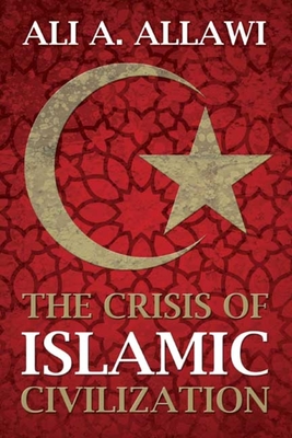 The Crisis of Islamic Civilization - Allawi, Ali a