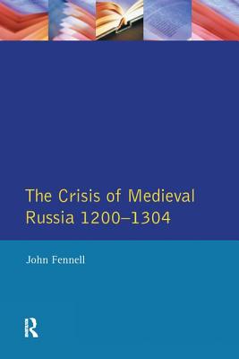 The Crisis of Medieval Russia 1200-1304 - Fennell, John