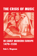The Crisis of Music in Early Modern Europe, 1470--1530