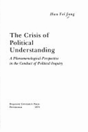 The Crisis of Political Understanding: A Phenomenological Perspective in the Conduct of Political Inquiry - Jung, Hwa Yol