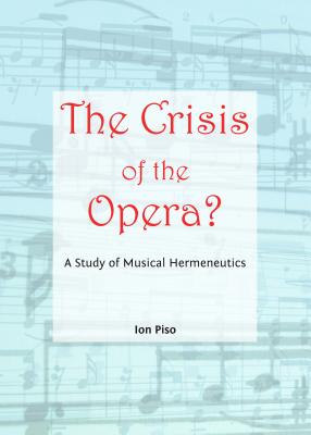 The Crisis of the Opera?: A Study of Musical Hermeneutics - Piso, Ion