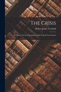 The Crisis: Or, Essays On the Usurpations of the Federal Government