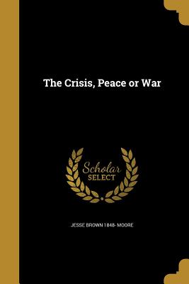 The Crisis, Peace or War - Moore, Jesse Brown 1848-